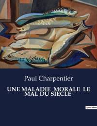 UNE MALADIE MORALE LE MAL DU SIECLE av Paul Charpentier