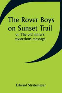 The Rover Boys on Sunset Trail; or, The old miner's mysterious message av Edward Stratemeyer