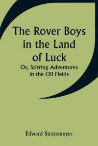 The Rover Boys in the Land of Luck; Or, Stirring Adventures in the Oil Fields av Edward Stratemeyer