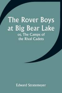 The Rover Boys at Big Bear Lake; or, The Camps of the Rival Cadets av Edward Stratemeyer