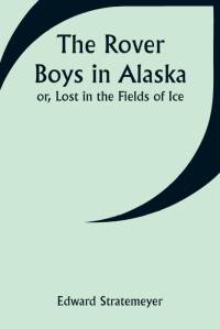 The Rover Boys in Alaska; or, Lost in the Fields of Ice av Edward Stratemeyer