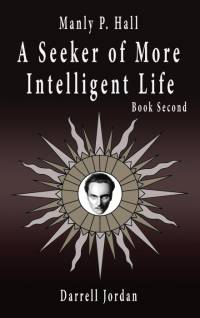 Manly P. Hall A Seeker of More Intelligent Life - Book Second av Manly P. Hall