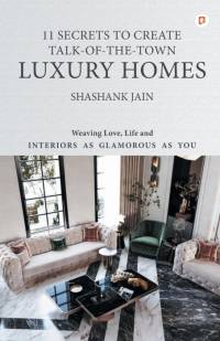 11 Secrets to Create Talk-Of-The-Town Luxury Homes av Shashank Jain