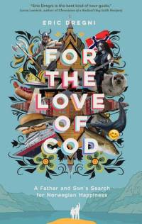 For the Love of Cod: A Father and Son's Search for Norwegian Happiness av Eric Dregni