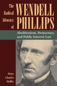 The Radical Advocacy of Wendell Phillips av Peter Charles Hoffer