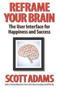 Reframe Your Brain: The User Interface for Happiness and Success av Scott Adams