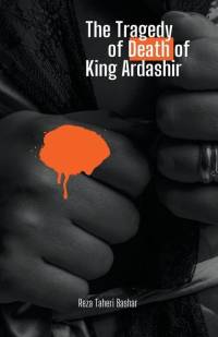 The Tragedy of the Death of King Ardashir av Reza Taheribashar