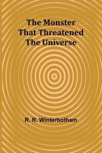 The Monster That Threatened the Universe av R. R. Winterbotham