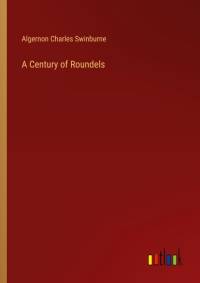 A Century of Roundels av Algernon Charles Swinburne