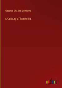 A Century of Roundels av Algernon Charles Swinburne