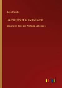 Un enlèvement au XVIII-e siècle av Jules Claretie