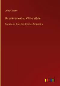 Un enlèvement au XVIII-e siècle av Jules Claretie