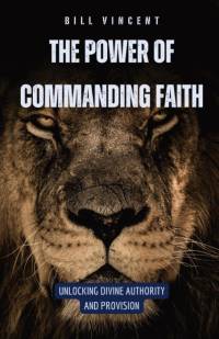 The Power of Commanding Faith av Bill Vincent