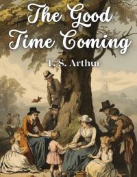 The Good Time Coming av T. S. Arthur