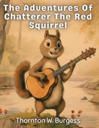 The Adventures Of Chatterer The Red Squirrel av Thornton W. Burgess