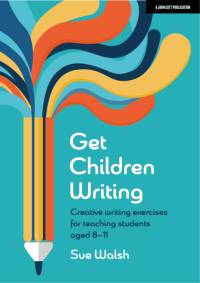 Get Children Writing: Creative Writing Exercises for Teaching Students Aged 8-11 av Sue Walsh