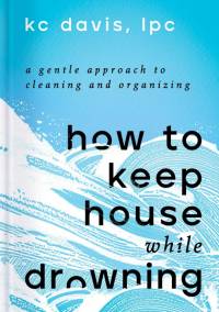 How to Keep House While Drowning: A Gentle Approach to Cleaning and Organizing av KC Davis