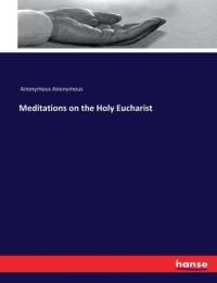 Meditations on the Holy Eucharist av Anonymous Anonymous