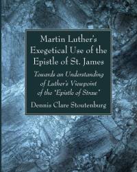 Martin Luther's Exegetical Use of the Epistle of St. James av Dennis Clare Stoutenburg