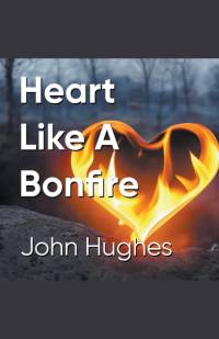 Heart Like A Bonfire by John Hughes
