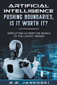 Artificial Intelligence Pushing Boundaries, Is It Worth It? av B. B. Jankoski
