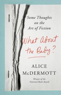 What about the Baby?: Some Thoughts on the Art of Fiction av Alice McDermott