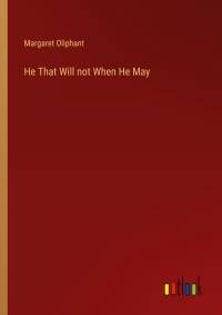 He That Will not When He May av Margaret Oliphant
