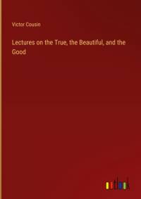Lectures on the True, the Beautiful, and the Good av Victor Cousin