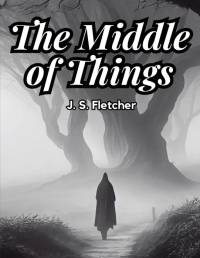 The Middle of Things av J. S. Fletcher