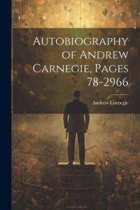 Autobiography of Andrew Carnegie, Pages 78-2966 av Andrew Carnegie