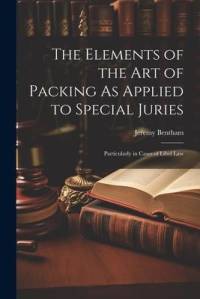 The Elements of the Art of Packing As Applied to Special Juries: Particularly in Cases of Libel Law av Jeremy Bentham