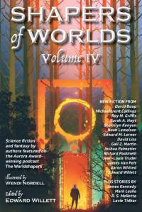 Shapers of Worlds Volume IV by Edward Willett