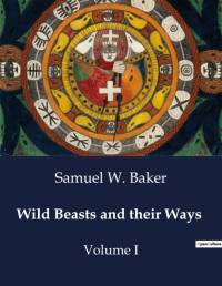 Wild Beasts and their Ways av Samuel W. Baker
