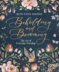 Beholding and Becoming: The Art of Everyday Worship av Ruth Chou Simons