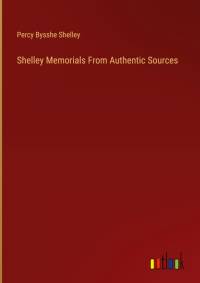 Shelley Memorials From Authentic Sources av Percy Bysshe Shelley