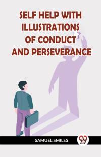 SELF HELP WITH ILLUSTRATIONS OF CONDUCT AND PERSEVERANCE av Samuel Smiles