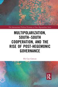 Multipolarization, South-South Cooperation and the Rise of Post-Hegemonic Governance av Efe Can Gurcan