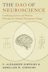 The Dao of Neuroscience: Combining Eastern and Western Principles for Optimal Therapeutic Change av C. Alexander Simpkins
