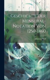Geschichte Der Mensural-Notation Von 1250-1460 av Johannes Wolf