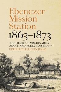 Ebenezer Mission Station, 1863-1873: The Diary of Missionaries Adolf and Polly Hartmann av Felicity Jensz