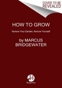 How to Grow: Nurture Your Garden, Nurture Yourself av Marcus Bridgewater