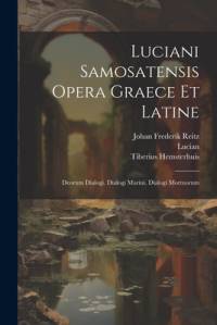 Luciani Samosatensis Opera Graece Et Latine: Deorum Dialogi. Dialogi Marini. Dialogi Mortuorum av Lucian