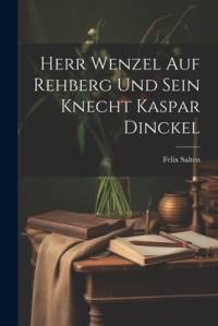 Herr Wenzel Auf Rehberg Und Sein Knecht Kaspar Dinckel av Felix Salten