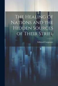 The Healing of Nations and the Hidden Sources of Their Strife av Edward Carpenter