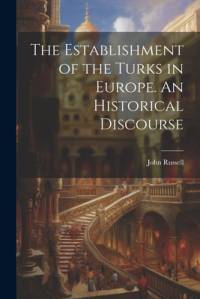 The Establishment of the Turks in Europe. An Historical Discourse av John Russell