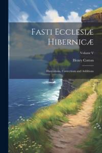 Fasti Ecclesiæ Hibernicæ av Henry Cotton