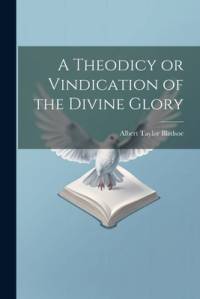 A Theodicy or Vindication of the Divine Glory av Albert Taylor Bledsoe