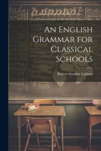 An English Grammar for Classical Schools av Robert Gordon Latham