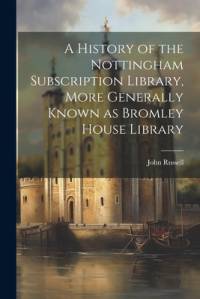 A History of the Nottingham Subscription Library, More Generally Known as Bromley House Library av John Russell