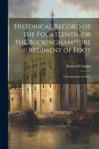 Historical Record of the Fourteenth, or the Buckinghamshire Regiment of Foot av Richard Cannon